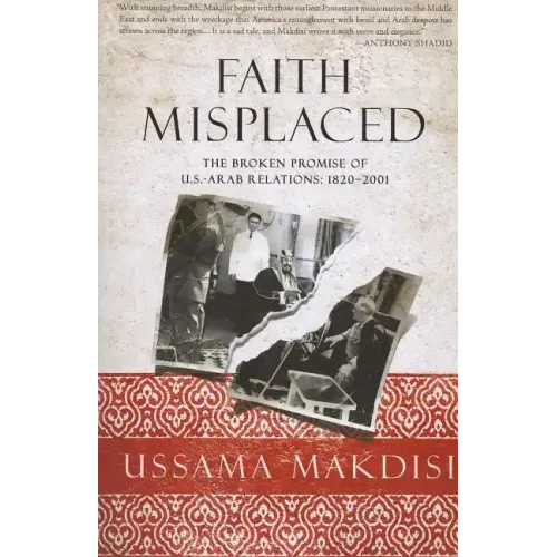 Faith Misplaced: The Broken Promise of U.S.-Arab Relations: 1820-2001