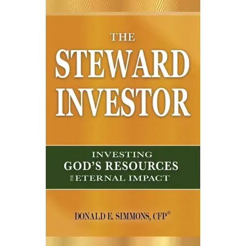 The Steward Investor: Investing God's Resources for Eternal Impact