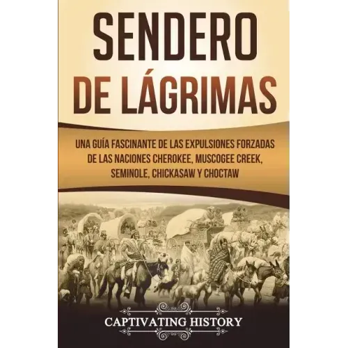 Sendero de Lágrimas: Una Guía Fascinante de las Expulsiones Forzadas de las Naciones Cherokee, Muscogee Creek, Seminole, Chickasaw y Chocta
