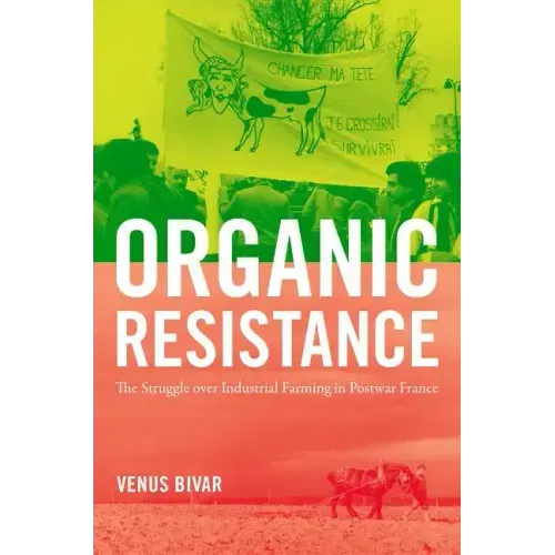 Organic Resistance: The Struggle over Industrial Farming in Postwar France