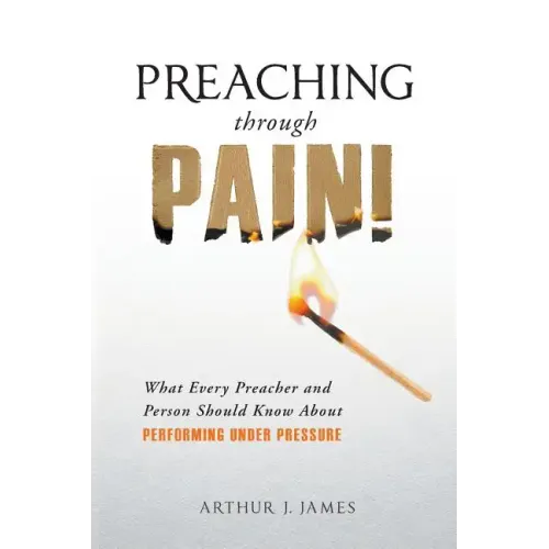 Preaching Through Pain: What Every Preacher and Person Should Know about Performing Under Pressure