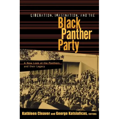Liberation, Imagination and the Black Panther Party: A New Look at the Black Panthers and their Legacy