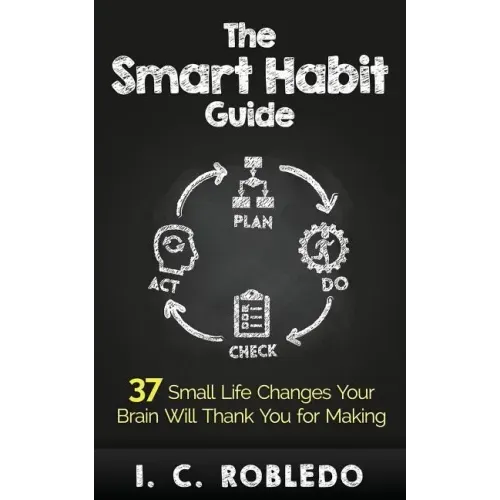 The Smart Habit Guide: 37 Small Life Changes Your Brain Will Thank You for Making