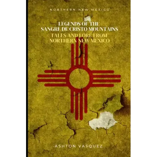 Legends of the Sangre de Cristo Mountains: Tales and Lore from Northern New Mexico