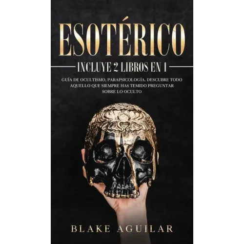 Esotérico: Incluye 2 Libros en 1- Guía de Ocultismo, Parapsicología. Descubre Todo Aquello que Siempre Has Temido Preguntar sobre lo Oculto