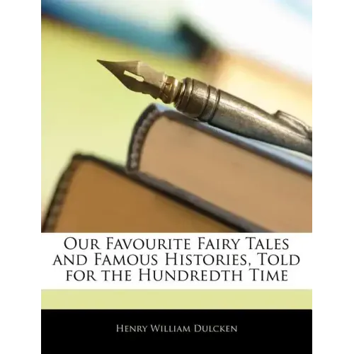 Our Favourite Fairy Tales and Famous Histories, Told for the Hundredth Time