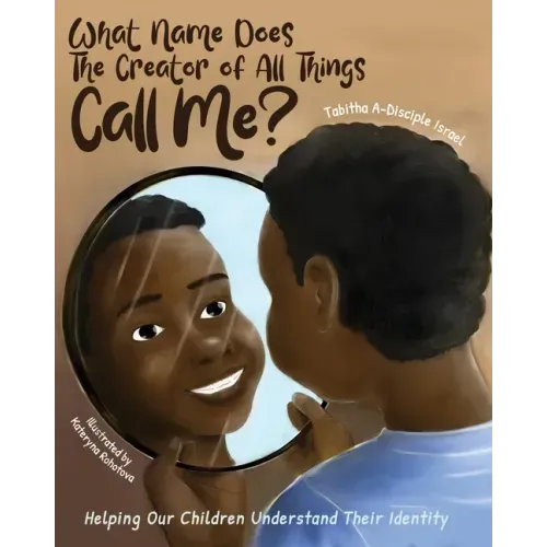 What Name Does The Creator of All Things Call Me?: Helping Our Children Understand Their Identity