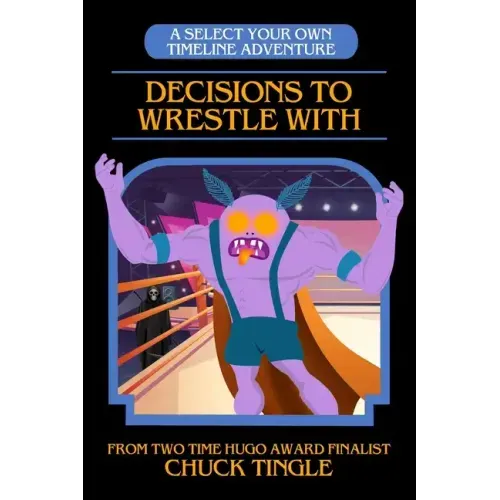 Decisions To Wrestle With: A Select Your Own Timeline Adventure