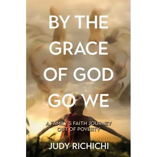 By the Grace of God Go We: A Family's Faith Journey Out of Poverty