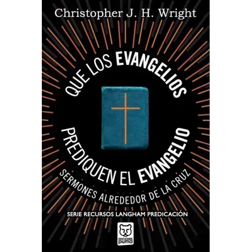 Que Los Evangelios Prediquen El Evangelio: Sermones alrededor de la cruz