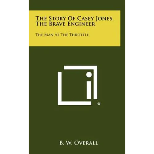 The Story of Casey Jones, the Brave Engineer: The Man at the Throttle