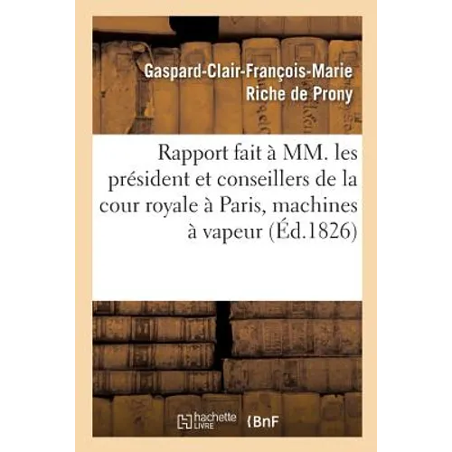 Rapport fait à MM. les président et conseillers de la cour royale séante à Paris sur la nouvelle: et l'ancienne machines à vapeur établies à Paris, au