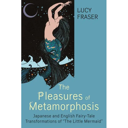 Pleasures of Metamorphosis: Japanese and English Fairy Tale Transformations of -The Little Mermaid-