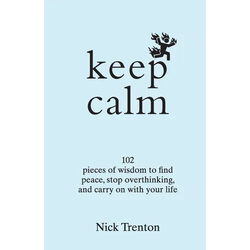 Keep Calm: 102 Pieces of Wisdom to Find Peace, Stop Overthinking, and Carry On With Your Life (English)