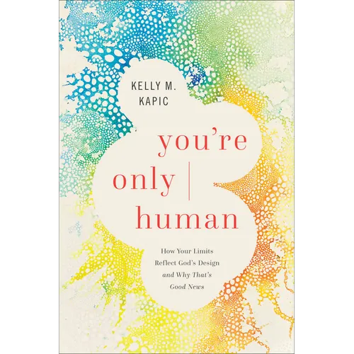 You're Only Human: How Your Limits Reflect God's Design and Why That's Good News
