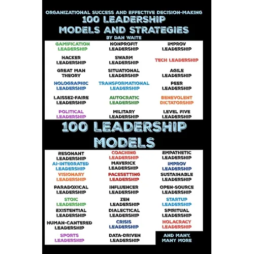 100 Leadership Models and Strategies for Effective Decision-Making for Organizational Success: Empowering Your Leadership, 100 Proven Strategies and M