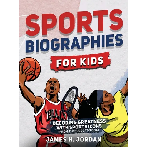 Sports Biographies for Kids: Decoding Greatness With The Greatest Players from the 1960s to Today (Biographies of Greatest Players of All Time)