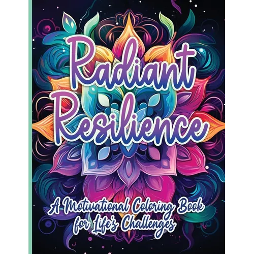 Radiant Resilience: A Motivational Coloring Book for Life's Challenges