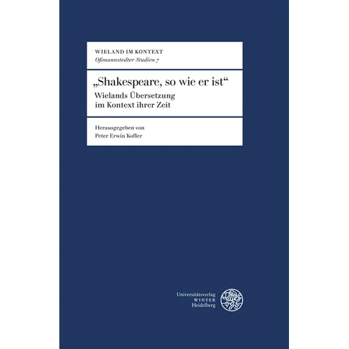 Shakespeare, So Wie Er Ist: Wielands Ubersetzung Im Kontext Ihrer Zeit