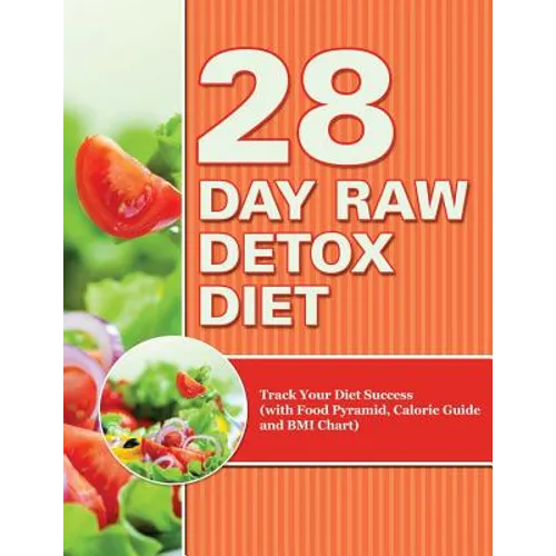 28 Day Raw Detox Diet: Track Your Diet Success (with Food Pyramid, Calorie Guide and BMI Chart)