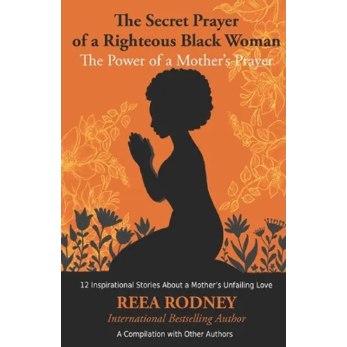 The Secret Prayer of a Righteous Black Woman - The Power of a Mother's Prayer: Learn How to Identify and Eliminate Fear and Negative Thinking Through