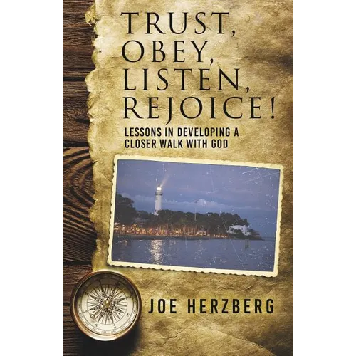 Trust, Obey, Listen, Rejoice! Lessons In Developing a Closer Walk With God