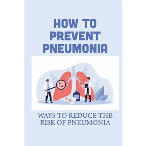 How To Prevent Pneumonia: Ways To Reduce The Risk Of Pneumonia: How To Treat Pneumonia