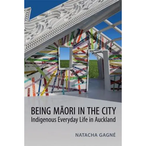 Being Maori in the City: Indigenous Everyday Life in Auckland