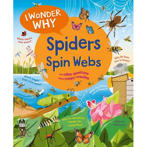 I Wonder Why Spiders Spin Webs: And Other Questions about Creepy Crawlies