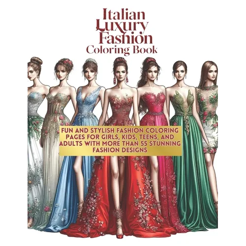 Italian Luxury Fashion Coloring Book: Fun and Stylish Fashion Coloring Pages for Girls, Kids, Teens, and Adults with More Than 55 Stunning Fashion Des