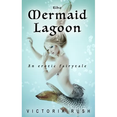 The Mermaid Lagoon. An Erotic Fairytale: Forbidden Fantasies from Magical World