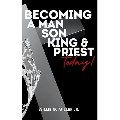Becoming a Man, Son, King & Priest Today