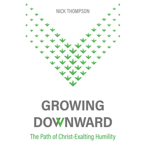 Growing Downward: The Path of Christ-Exalting Humility