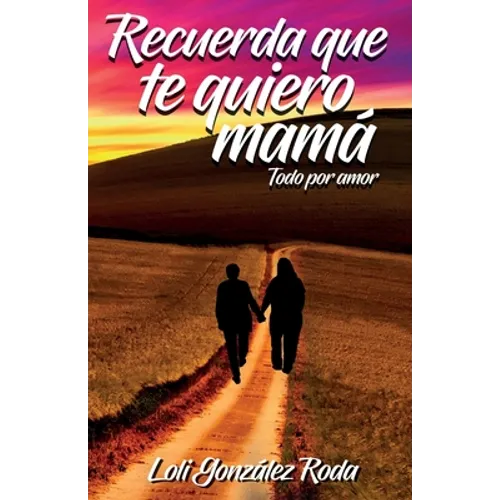 Recuerda que te quiero mama: Todo por amor