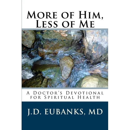 More of Him, Less of Me: A Doctor's Devotional for Spiritual Health