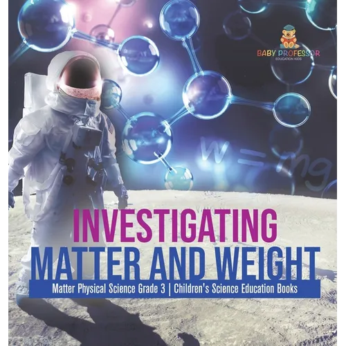 Investigating Matter and Weight Matter Physical Science Grade 3 Children's Science Education Books