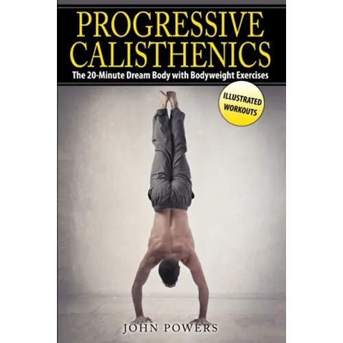 Progressive Calisthenics: The 20-Minute Dream Body with Bodyweight Exercises