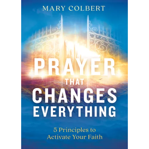 Prayer That Changes Everything: 5 Principles to Activate Your Faith