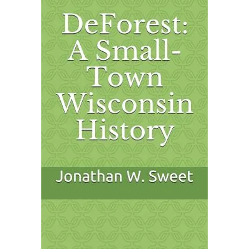 DeForest: A Small-Town Wisconsin History