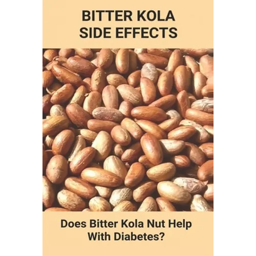 Bitter Kola Side Effects: Does Bitter Kola Nut Help With Diabetes?: Types Of Diabetes - Paperback