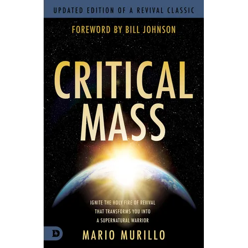 Critical Mass: Ignite the Holy Fire of Revival that Transforms You into a Supernatural Warrior
