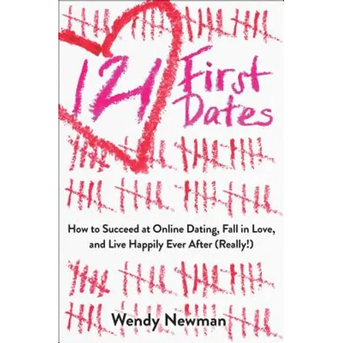 121 First Dates: How to Succeed at Online Dating, Fall in Love, and Live Happily Ever After (Really!)