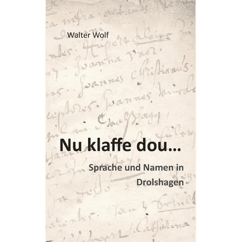 Nu klaffe dou - Sprache und Namen in Drolshagen: Zur Systematik des Dräulzer Platts und Historische Familien- und Beinamen in Drolshagen