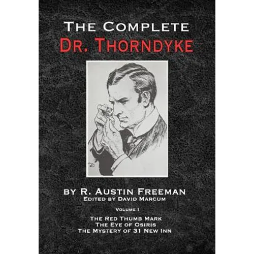 The Complete Dr.Thorndyke - Volume 1: The Red Thumb Mark, The Eye of Osiris and The Mystery of 31 New Inn