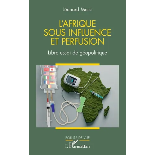 L'Afrique sous influence et perfusion: Libre essai de géopolitique