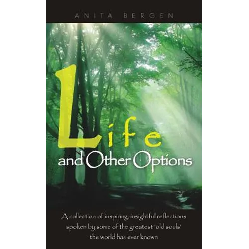 Life and Other Options: A Collection of Inspiring Quotations by Some of the Greatest 'Old Souls' the World Has Ever Known