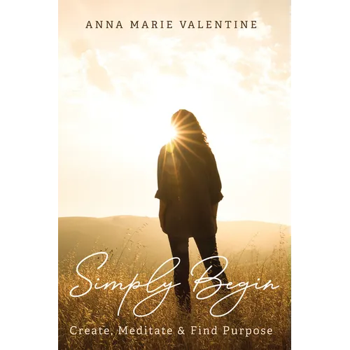 Simply Begin: Create, Meditate & Find Purpose