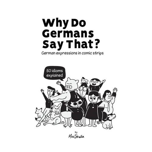 Why Do Germans Say That? German expressions in comic strips. 50 idioms explained.