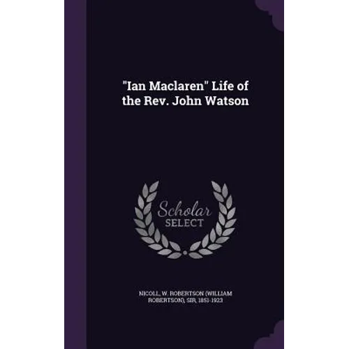 "Ian Maclaren" Life of the Rev. John Watson