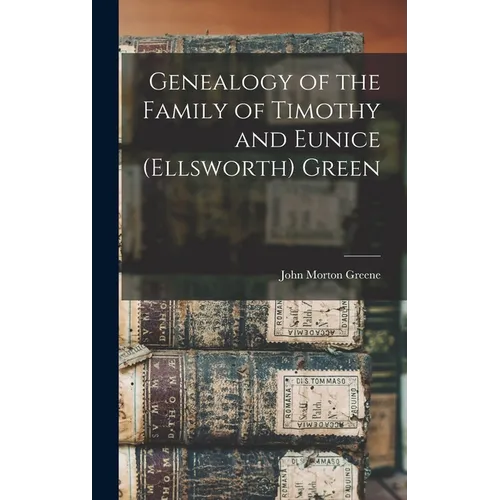 Genealogy of the Family of Timothy and Eunice (Ellsworth) Green